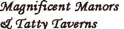 Magnificent Manors & Tatty Taverns
