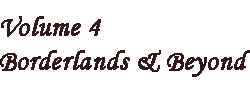 VOLUME IV - Borderlands & Beyond